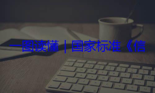 国家标准信息安全技全服务能力术 网络安一图读懂要求